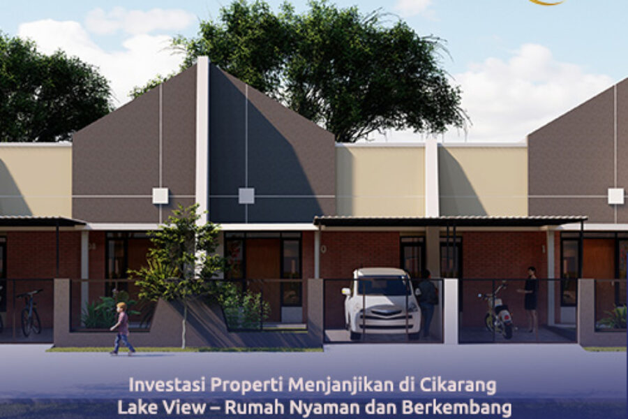 Investasi Properti Menjanjikan di Cikarang Lake View – Rumah Nyaman dan Berkembang